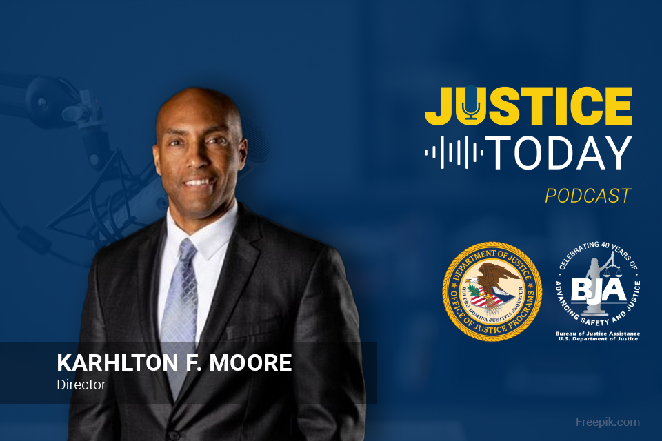 BJA Director Karhlton F. Moore on the Justice Today Podcast